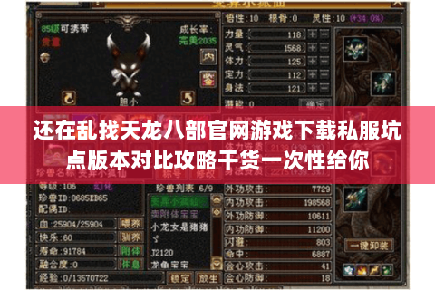 还在乱找天龙八部官网游戏下载私服坑点版本对比攻略干货一次性给你 还在乱找天龙八部官网游戏下载私服坑点版本对比攻略干货一次性给你