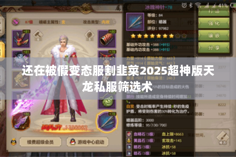 还在被假变态服割韭菜2025超神版天龙私服筛选术 还在被假变态服割韭菜2025超神版天龙私服筛选术