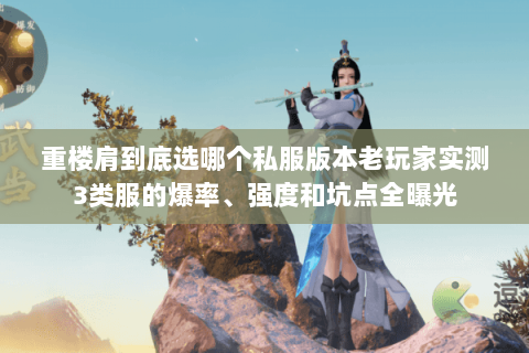 重楼肩到底选哪个私服版本老玩家实测3类服的爆率、强度和坑点全曝光 重楼肩到底选哪个私服版本老玩家实测3类服的爆率、强度和坑点全曝光
