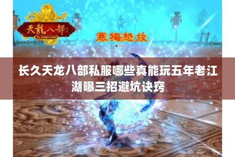 长久天龙八部私服哪些真能玩五年老江湖曝三招避坑诀窍 长久天龙八部私服哪些真能玩五年老江湖曝三招避坑诀窍