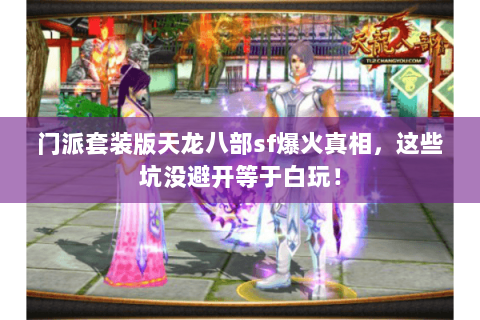 门派套装版天龙八部sf爆火真相，这些坑没避开等于白玩！