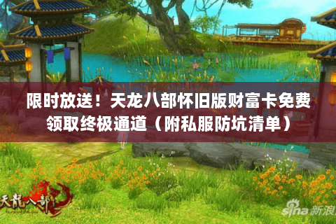 限时放送!天龙八部怀旧版财富卡免费领取终极通道(附私服防坑清单) 限时放送!天龙八部怀旧版财富卡免费领取终极通道(附私服防坑清单)