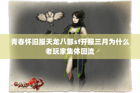 青春怀旧服天龙八部sf开服三月为什么老玩家集体回流 青春怀旧服天龙八部sf开服三月为什么老玩家集体回流