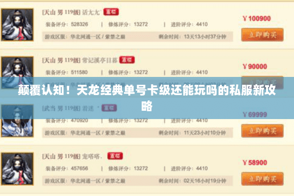 颠覆认知!天龙经典单号卡级还能玩吗的私服新攻略 颠覆认知!天龙经典单号卡级还能玩吗的私服新攻略