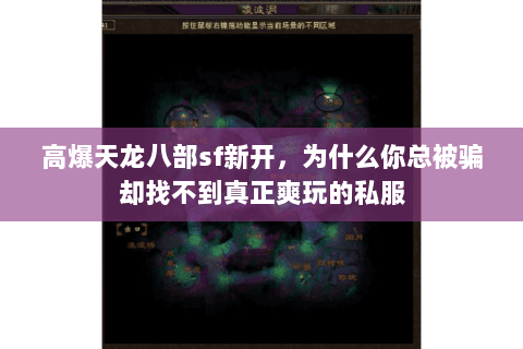 高爆天龙八部sf新开,为什么你总被骗却找不到真正爽玩的私服 高爆天龙八部sf新开,为什么你总被骗却找不到真正爽玩的私服