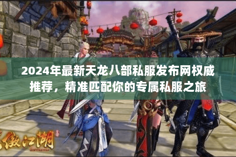 2024年最新天龙八部私服发布网权威推荐,精准匹配你的专属私服之旅 2024年最新天龙八部私服发布网权威推荐,精准匹配你的专属私服之旅