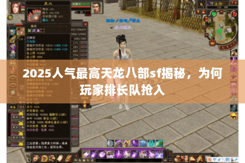 2025人气最高天龙八部sf揭秘,为何玩家排长队抢入 2025人气最高天龙八部sf揭秘,为何玩家排长队抢入