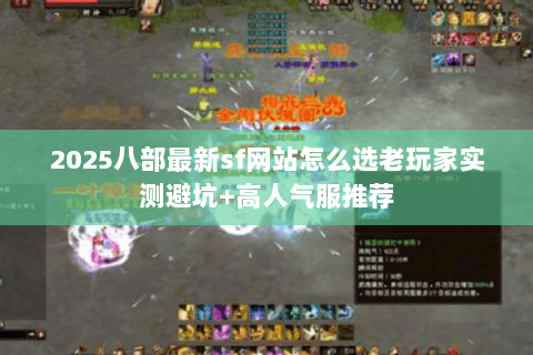 2025八部最新sf网站怎么选老玩家实测避坑+高人气服推荐 2025八部最新sf网站怎么选老玩家实测避坑+高人气服推荐