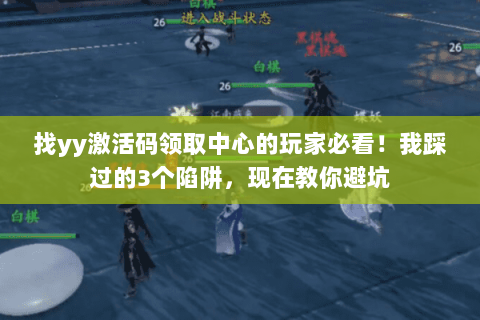 找yy激活码领取中心的玩家必看！我踩过的3个陷阱，现在教你避坑