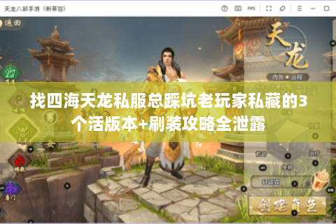 找四海天龙私服总踩坑老玩家私藏的3个活版本+刷装攻略全泄露