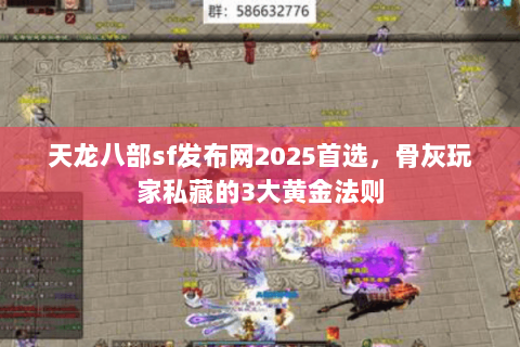 天龙八部sf发布网2025首选,骨灰玩家私藏的3大黄金法则 天龙八部sf发布网2025首选,骨灰玩家私藏的3大黄金法则