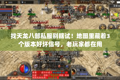 找天龙八部私服别瞎试!地图里藏着3个版本好坏信号,老玩家都在用 找天龙八部私服别瞎试!地图里藏着3个版本好坏信号,老玩家都在用
