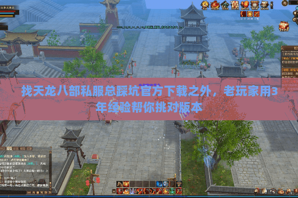 找天龙八部私服总踩坑官方下载之外,老玩家用3年经验帮你挑对版本 找天龙八部私服总踩坑官方下载之外,老玩家用3年经验帮你挑对版本