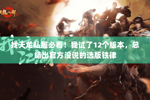 找天龙私服必看!我试了12个版本,总结出官方没说的选版铁律 找天龙私服必看!我试了12个版本,总结出官方没说的选版铁律