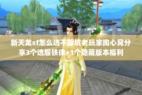 新天龙sf怎么选不踩坑老玩家掏心窝分享3个选服铁律+1个隐藏版本福利