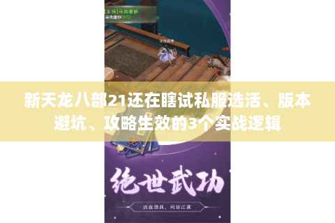 新天龙八部21还在瞎试私服选活、版本避坑、攻略生效的3个实战逻辑