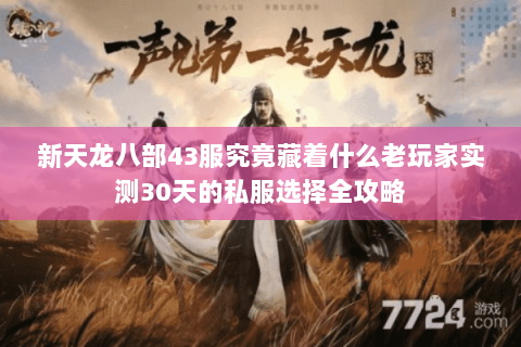 新天龙八部43服究竟藏着什么老玩家实测30天的私服选择全攻略