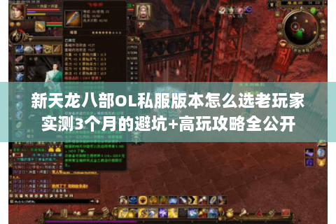 新天龙八部OL私服版本怎么选老玩家实测3个月的避坑+高玩攻略全公开
