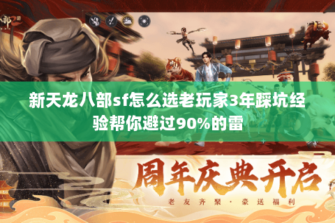 新天龙八部sf怎么选老玩家3年踩坑经验帮你避过90%的雷 新天龙八部sf怎么选老玩家3年踩坑经验帮你避过90%的雷