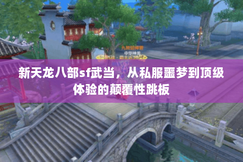 新天龙八部sf武当,从私服噩梦到顶级体验的颠覆性跳板 新天龙八部sf武当,从私服噩梦到顶级体验的颠覆性跳板