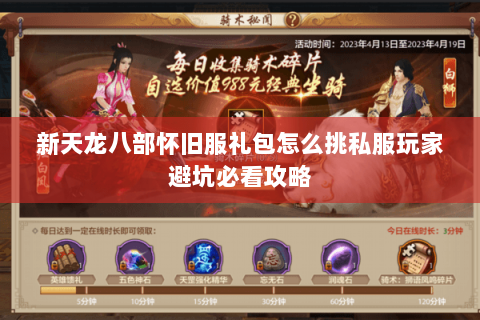 新天龙八部怀旧服礼包怎么挑私服玩家避坑必看攻略 新天龙八部怀旧服礼包怎么挑私服玩家避坑必看攻略