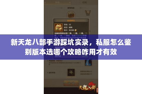 新天龙八部手游踩坑实录,私服怎么鉴别版本选哪个攻略咋用才有效 新天龙八部手游踩坑实录,私服怎么鉴别版本选哪个攻略咋用才有效