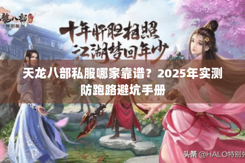 天龙八部私服哪家靠谱？2025年实测防跑路避坑手册