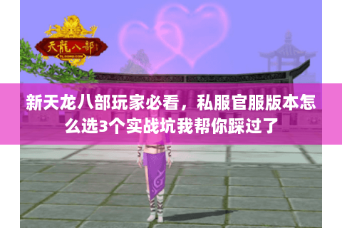 新天龙八部玩家必看,私服官服版本怎么选3个实战坑我帮你踩过了 新天龙八部玩家必看,私服官服版本怎么选3个实战坑我帮你踩过了