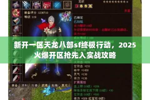 新开一区天龙八部sf终极行动，2025火爆开区抢先入实战攻略
