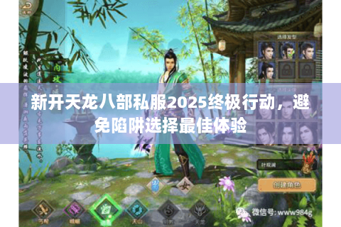 新开天龙八部私服2025终极行动,避免陷阱选择最佳体验 新开天龙八部私服2025终极行动,避免陷阱选择最佳体验