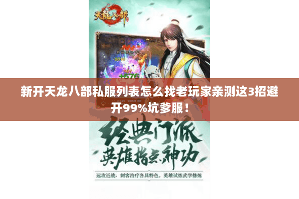 新开天龙八部私服列表怎么找老玩家亲测这3招避开99%坑爹服！