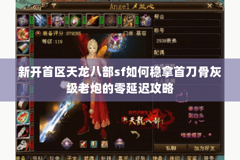 新开首区天龙八部sf如何稳拿首刀骨灰级老炮的零延迟攻略 新开首区天龙八部sf如何稳拿首刀骨灰级老炮的零延迟攻略