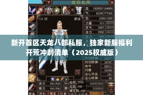 新开首区天龙八部私服，独家新服福利开荒冲刺清单（2025权威版）