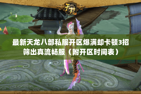 最新天龙八部私服开区爆满却卡顿3招筛出真流畅服(附开区时间表) 最新天龙八部私服开区爆满却卡顿3招筛出真流畅服(附开区时间表)