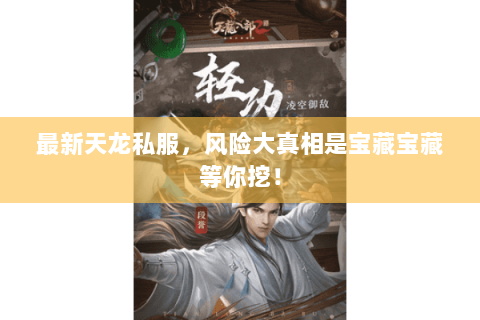 最新天龙私服，风险大真相是宝藏宝藏等你挖！