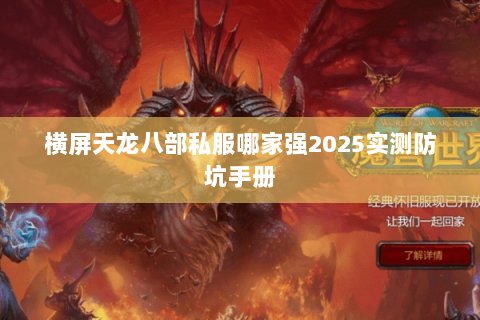横屏天龙八部私服哪家强2025实测防坑手册 横屏天龙八部私服哪家强2025实测防坑手册