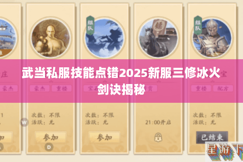 武当私服技能点错2025新服三修冰火剑诀揭秘 武当私服技能点错2025新服三修冰火剑诀揭秘