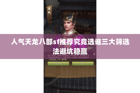 人气天龙八部sf推荐究竟选谁三大筛选法避坑稳赢 人气天龙八部sf推荐究竟选谁三大筛选法避坑稳赢
