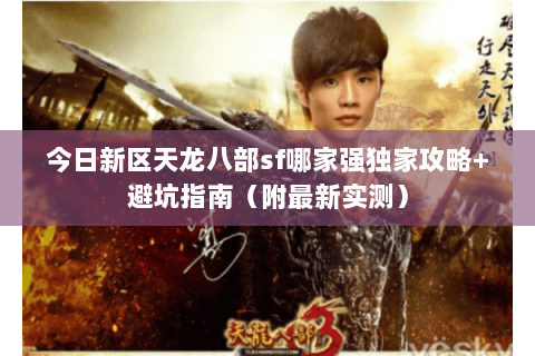 今日新区天龙八部sf哪家强独家攻略+避坑指南(附最新实测) 今日新区天龙八部sf哪家强独家攻略+避坑指南(附最新实测)
