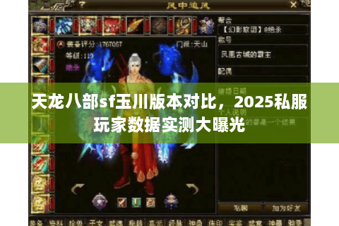 天龙八部sf玉川版本对比,2025私服玩家数据实测大曝光 天龙八部sf玉川版本对比,2025私服玩家数据实测大曝光