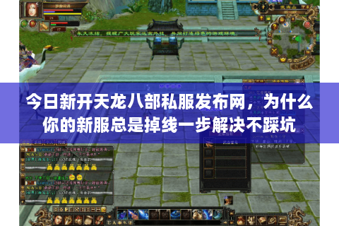 今日新开天龙八部私服发布网，为什么你的新服总是掉线一步解决不踩坑