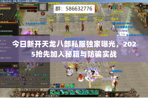 今日新开天龙八部私服独家曝光,2025抢先加入秘籍与防骗实战 今日新开天龙八部私服独家曝光,2025抢先加入秘籍与防骗实战