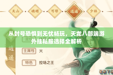 从封号恐惧到无忧畅玩,天龙八部端游外挂私服选择全解析 从封号恐惧到无忧畅玩,天龙八部端游外挂私服选择全解析