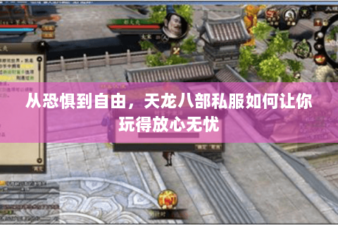 从恐惧到自由,天龙八部私服如何让你玩得放心无忧 从恐惧到自由,天龙八部私服如何让你玩得放心无忧