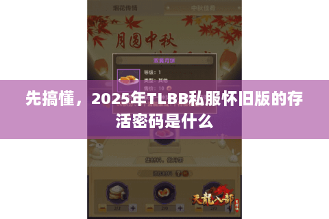 先搞懂,2025年TLBB私服怀旧版的存活密码是什么 先搞懂,2025年TLBB私服怀旧版的存活密码是什么