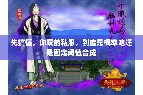 先搞懂,你玩的私服,到底是概率池还是固定阈值合成 先搞懂,你玩的私服,到底是概率池还是固定阈值合成