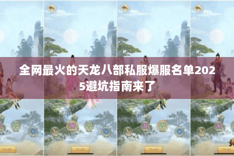 全网最火的天龙八部私服爆服名单2025避坑指南来了 全网最火的天龙八部私服爆服名单2025避坑指南来了