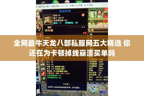 全网最牛天龙八部私服网五大精选 你还在为卡顿掉线崩溃买单吗 全网最牛天龙八部私服网五大精选 你还在为卡顿掉线崩溃买单吗