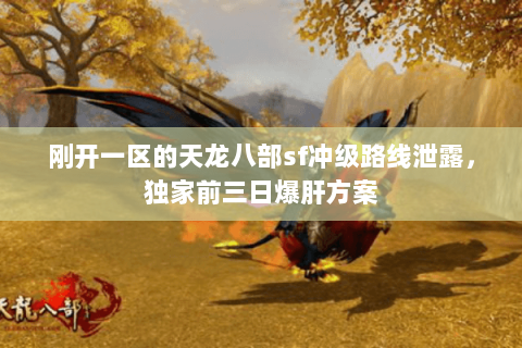 刚开一区的天龙八部sf冲级路线泄露,独家前三日爆肝方案 刚开一区的天龙八部sf冲级路线泄露,独家前三日爆肝方案