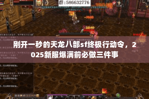 刚开一秒的天龙八部sf终极行动令,2025新服爆满前必做三件事 刚开一秒的天龙八部sf终极行动令,2025新服爆满前必做三件事